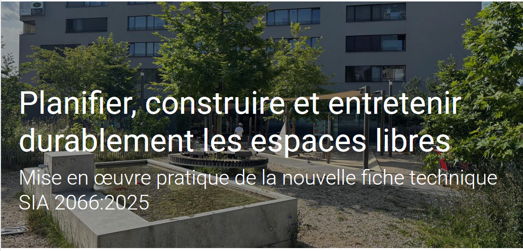 
                        Planifier, construire et entretenir durablement les espaces libres - Mise en &oelig;uvre pratique de la nouvelle fiche technique SIA 2066:2025
                    